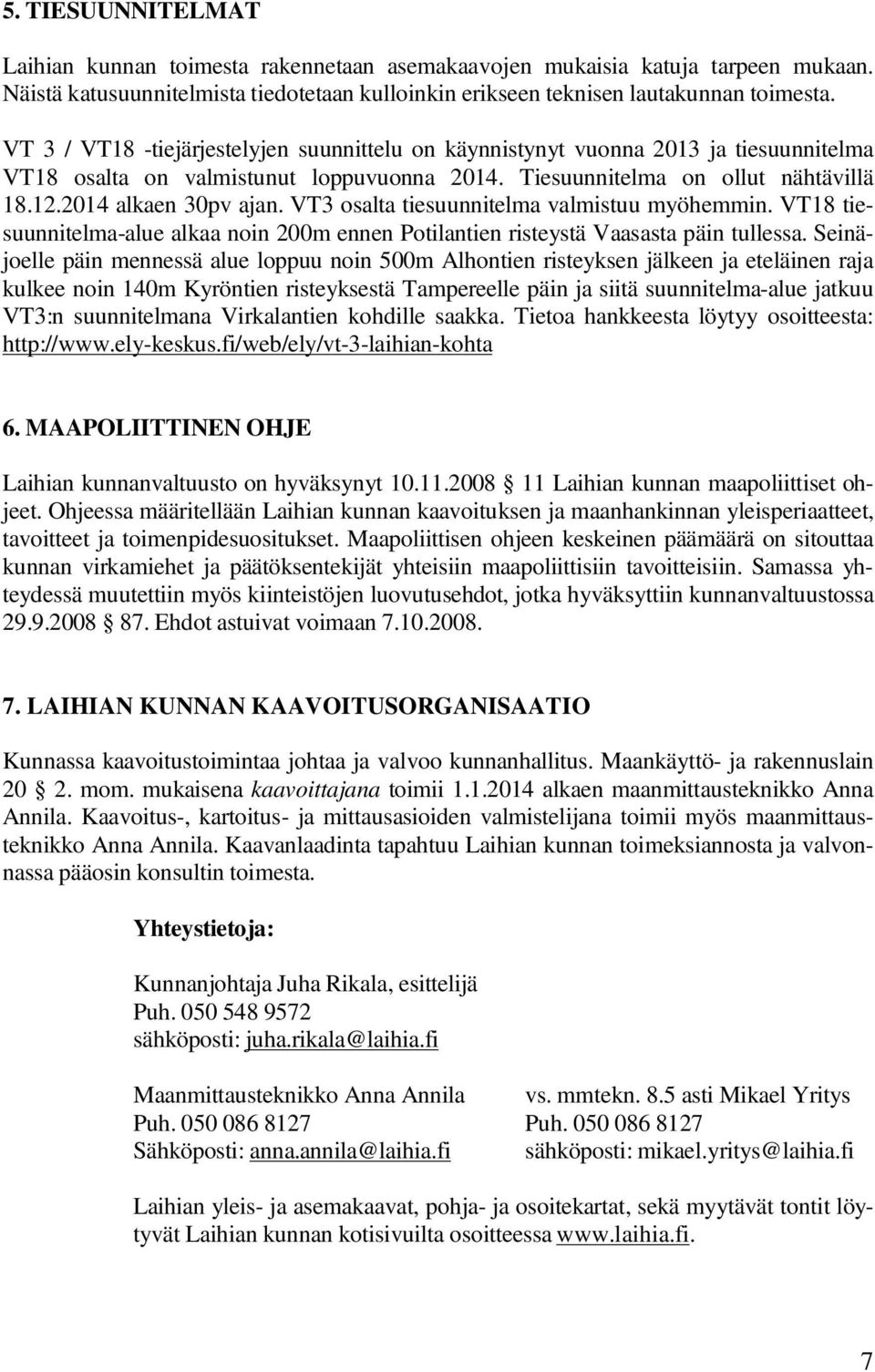 VT3 osalta tiesuunnitelma valmistuu myöhemmin. VT18 tiesuunnitelma-alue alkaa noin 200m ennen Potilantien risteystä Vaasasta päin tullessa.