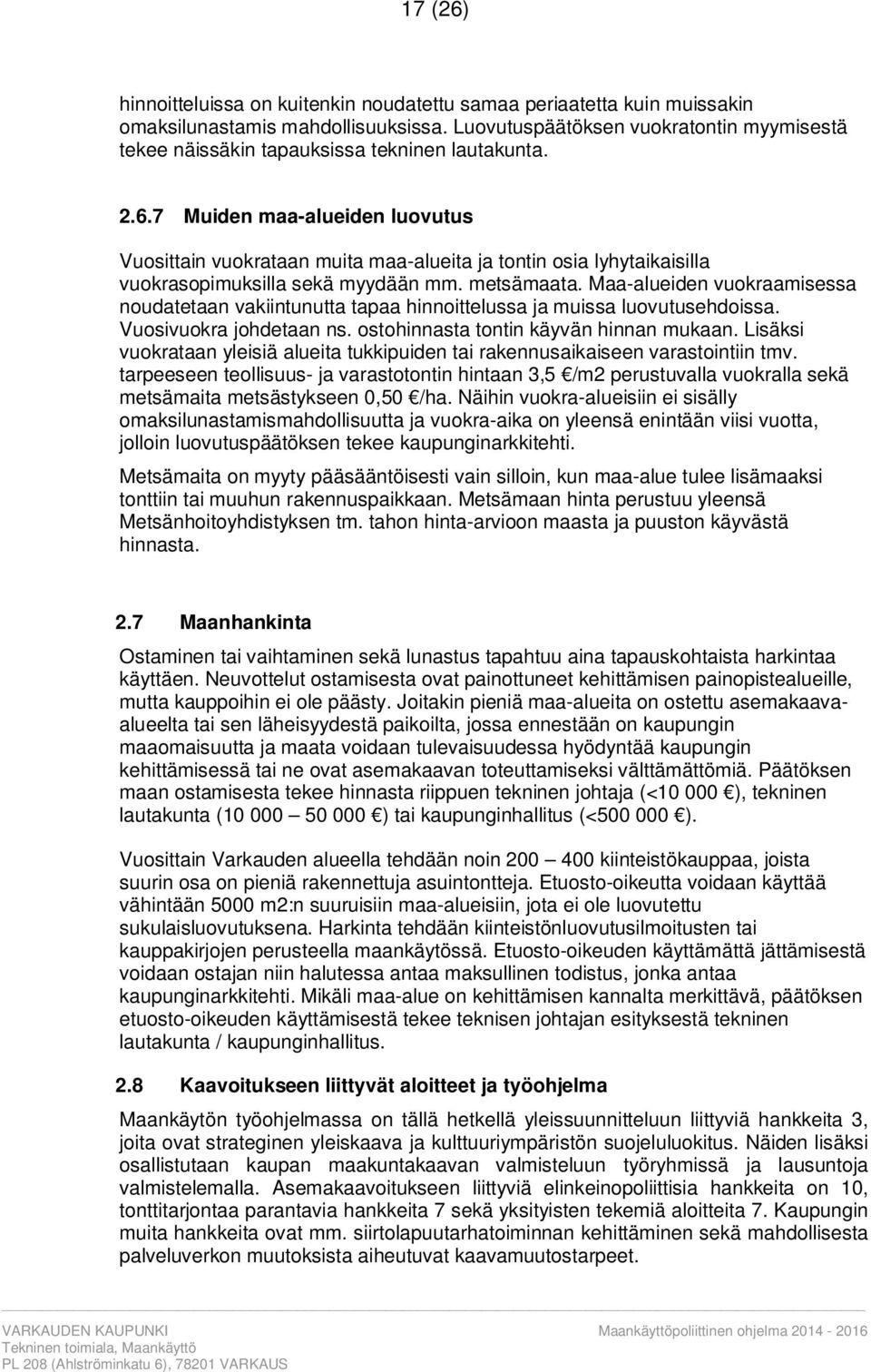 7 Muiden maa-alueiden luovutus Vuosittain vuokrataan muita maa-alueita ja tontin osia lyhytaikaisilla vuokrasopimuksilla sekä myydään mm. metsämaata.