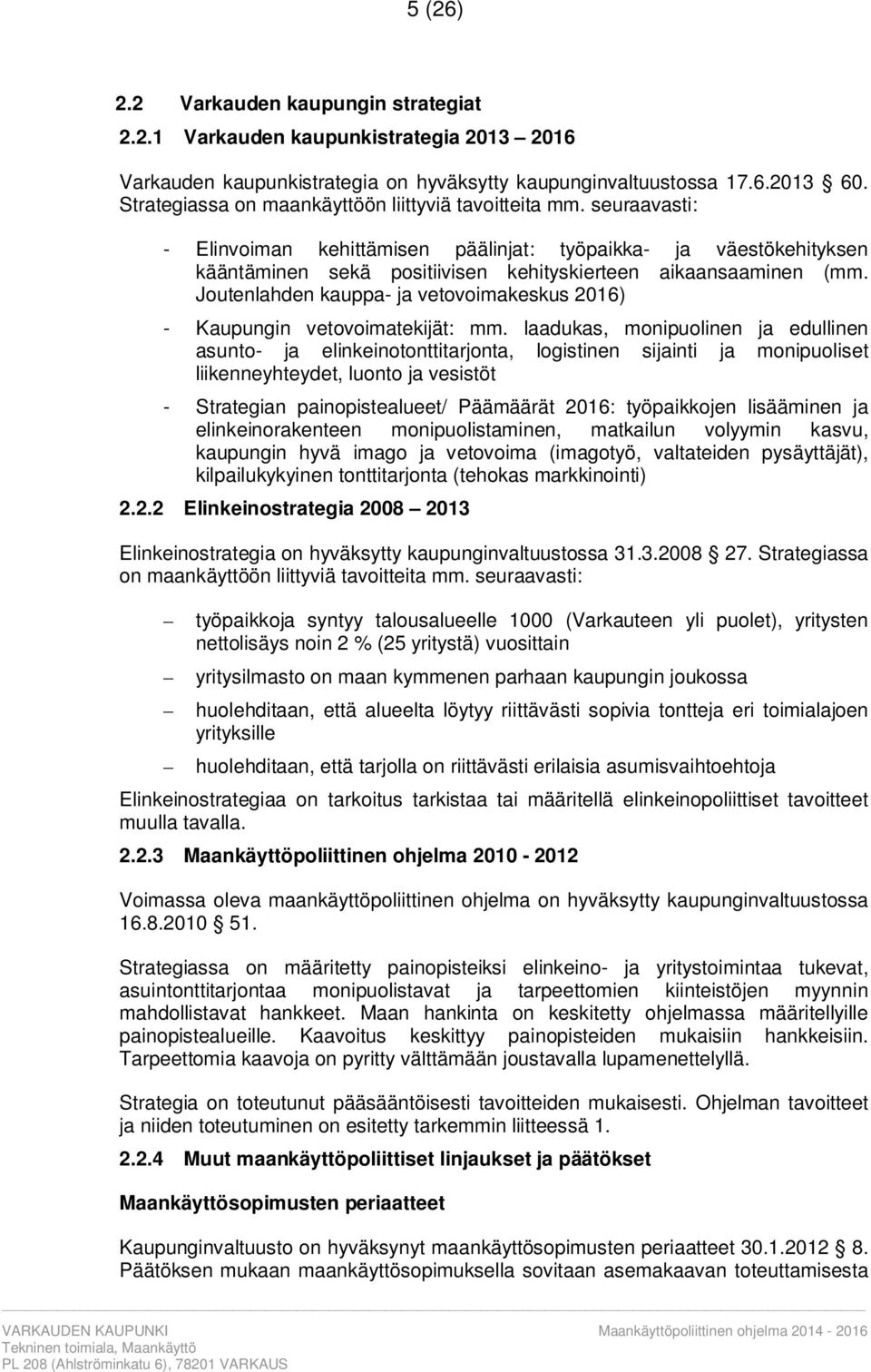 seuraavasti: - Elinvoiman kehittämisen päälinjat: työpaikka- ja väestökehityksen kääntäminen sekä positiivisen kehityskierteen aikaansaaminen (mm.