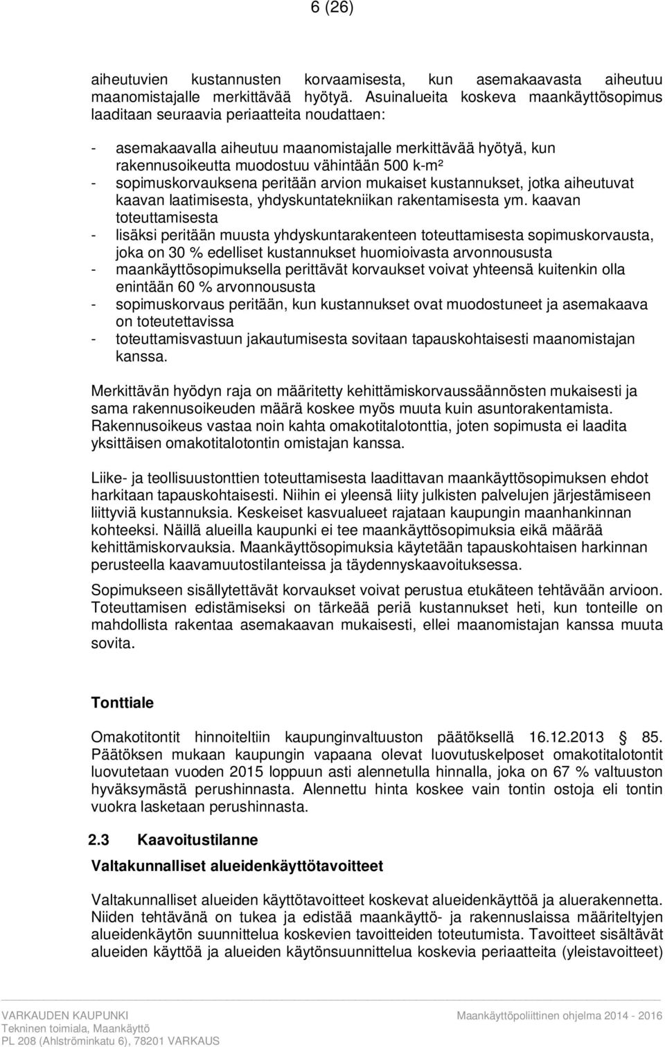 sopimuskorvauksena peritään arvion mukaiset kustannukset, jotka aiheutuvat kaavan laatimisesta, yhdyskuntatekniikan rakentamisesta ym.