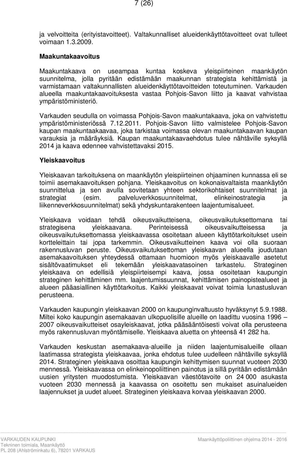 alueidenkäyttötavoitteiden toteutuminen. Varkauden alueella maakuntakaavoituksesta vastaa Pohjois-Savon liitto ja kaavat vahvistaa ympäristöministeriö.