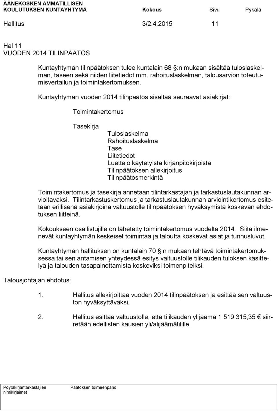 Kuntayhtymän vuoden 2014 tilinpäätös sisältää seuraavat asiakirjat: Toimintakertomus Tasekirja Tuloslaskelma Rahoituslaskelma Tase Liitetiedot Luettelo käytetyistä kirjanpitokirjoista Tilinpäätöksen