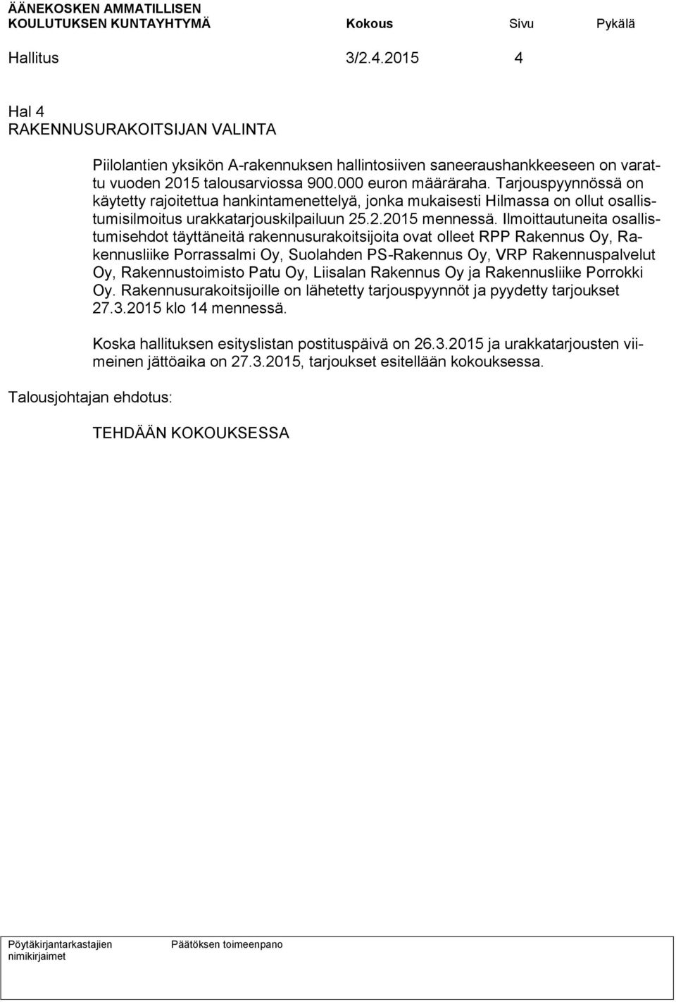 Ilmoittautuneita osallistumisehdot täyttäneitä rakennusurakoitsijoita ovat olleet RPP Rakennus Oy, Rakennusliike Porrassalmi Oy, Suolahden PS-Rakennus Oy, VRP Rakennuspalvelut Oy, Rakennustoimisto