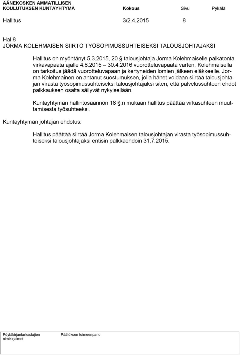 Jorma Kolehmainen on antanut suostumuksen, jolla hänet voidaan siirtää talousjohtajan virasta työsopimussuhteiseksi talousjohtajaksi siten, että palvelussuhteen ehdot palkkauksen osalta säilyvät