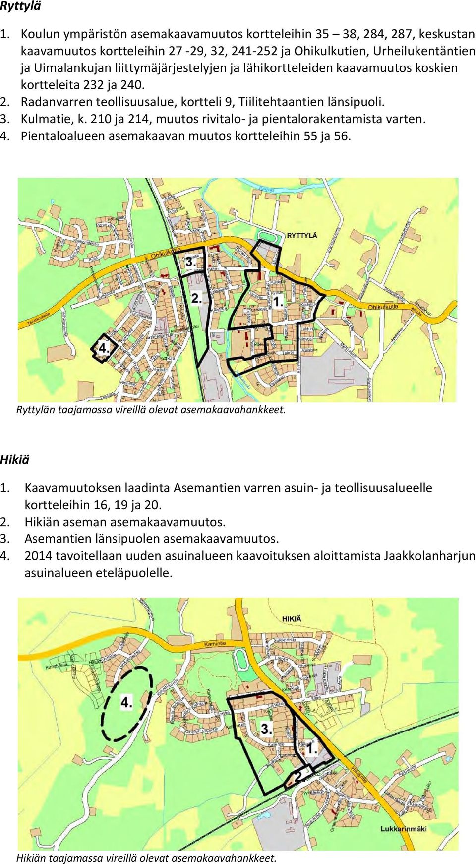 lähikortteleiden kaavamuutos koskien kortteleita 232 ja 240. 2. Radanvarren teollisuusalue, kortteli 9, Tiilitehtaantien länsipuoli. 3. Kulmatie, k.