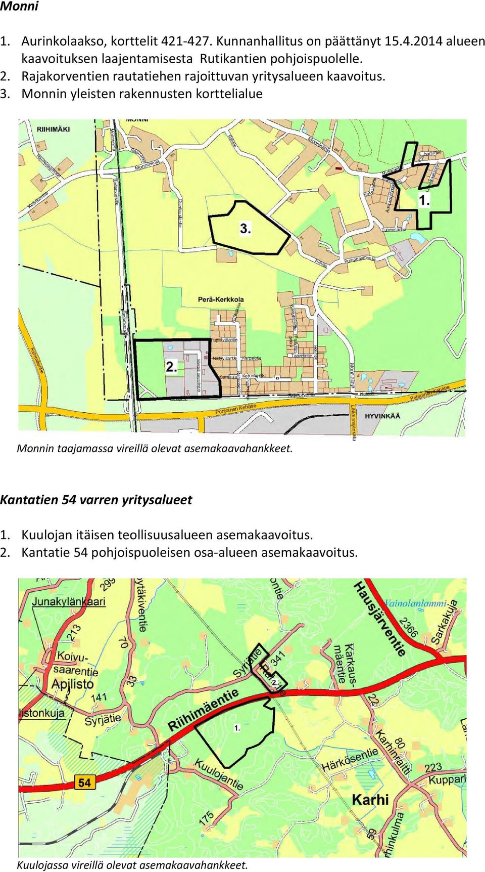 Monnin yleisten rakennusten korttelialue Monnin taajamassa vireillä olevat asemakaavahankkeet.