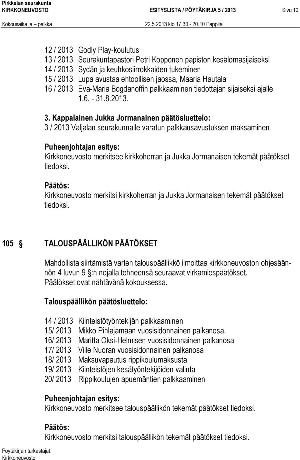 .8.2013. 3. Kappalainen Jukka Jormanainen päätösluettelo: 3 / 2013 Valjalan seurakunnalle varatun palkkausavustuksen maksaminen merkitsee kirkkoherran ja Jukka Jormanaisen tekemät päätökset tiedoksi.