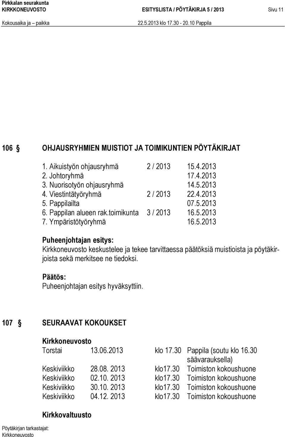 Puheenjohtajan esitys hyväksyttiin. 107 SEURAAVAT KOKOUKSET Torstai 13.06.2013 klo 17.30 Pappila (soutu klo 16.30 säävarauksella) Keskiviikko 28.08. 2013 klo17.30 Toimiston kokoushuone Keskiviikko 02.