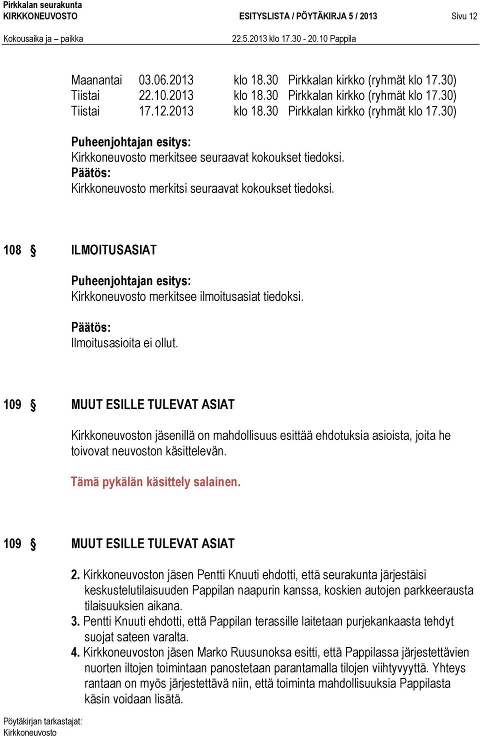 Ilmoitusasioita ei ollut. 109 MUUT ESILLE TULEVAT ASIAT n jäsenillä on mahdollisuus esittää ehdotuksia asioista, joita he toivovat neuvoston käsittelevän. Tämä pykälän käsittely salainen.