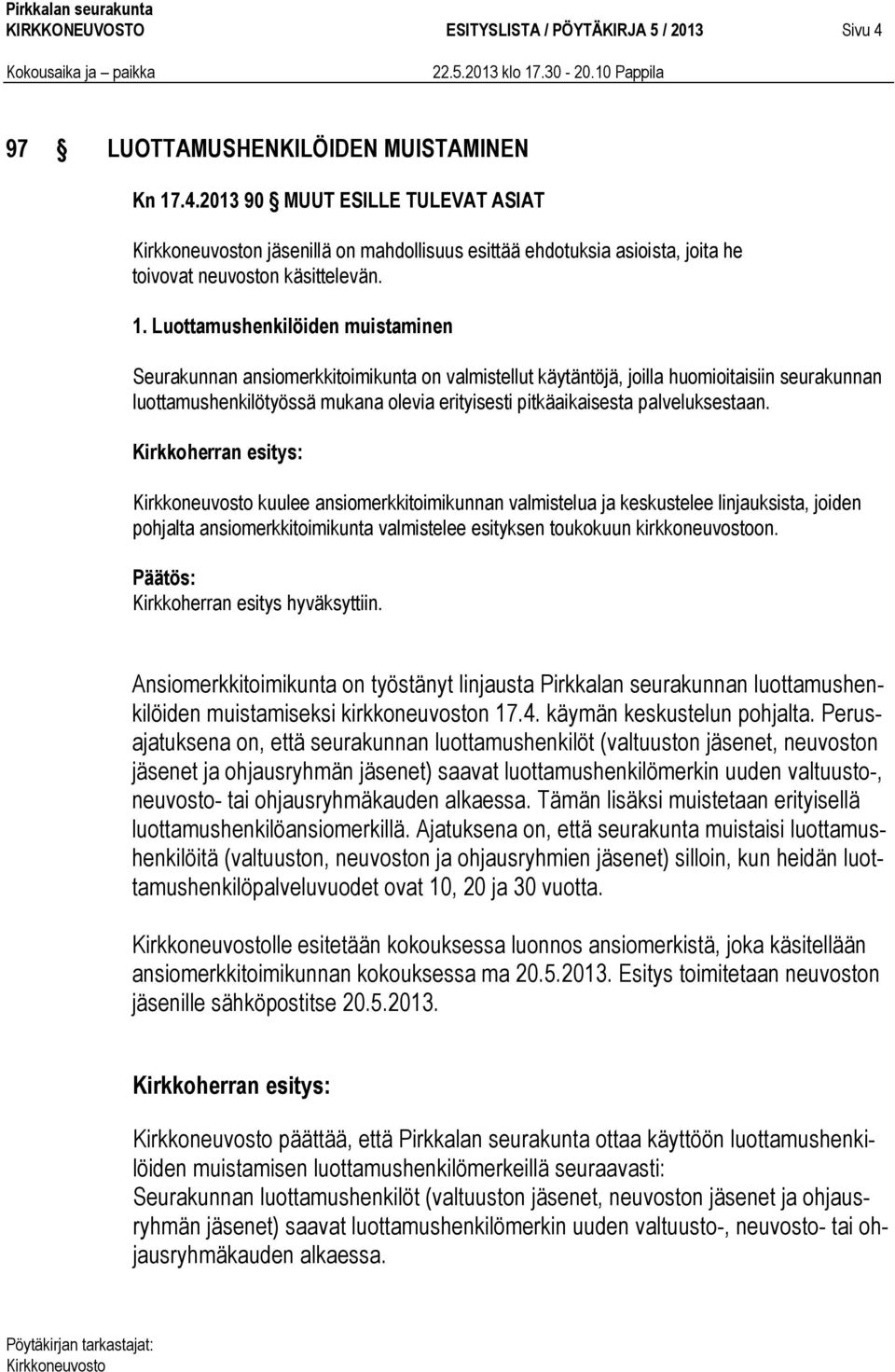 palveluksestaan. Kirkkoherran esitys: kuulee ansiomerkkitoimikunnan valmistelua ja keskustelee linjauksista, joiden pohjalta ansiomerkkitoimikunta valmistelee esityksen toukokuun kirkkoneuvostoon.