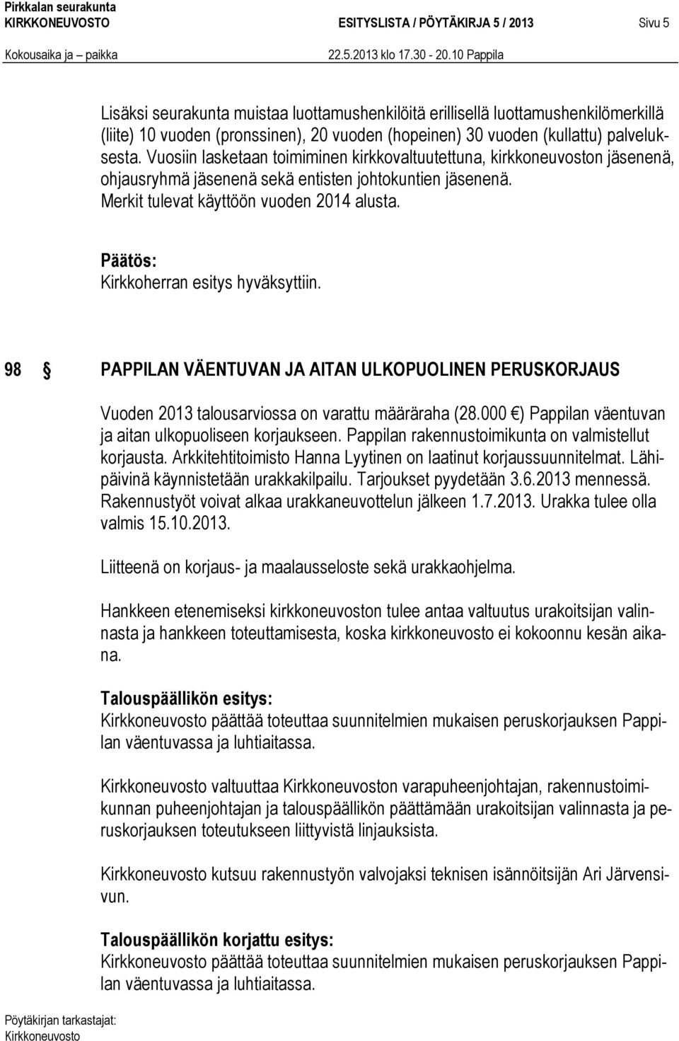 Merkit tulevat käyttöön vuoden 2014 alusta. Kirkkoherran esitys hyväksyttiin. 98 PAPPILAN VÄENTUVAN JA AITAN ULKOPUOLINEN PERUSKORJAUS Vuoden 2013 talousarviossa on varattu määräraha (28.