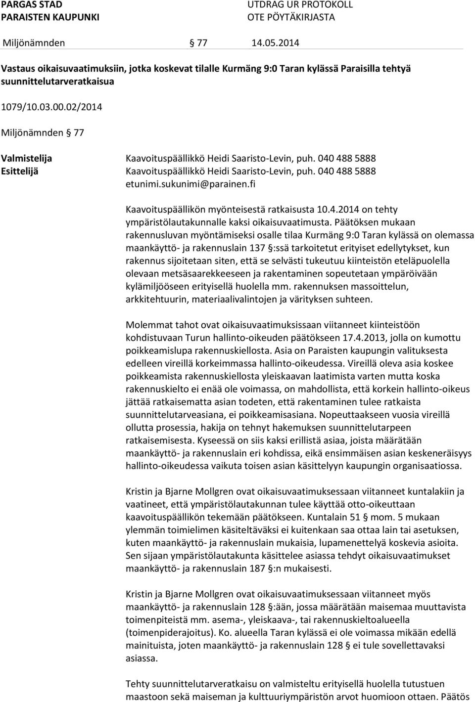 fi Kaavoituspäällikön myönteisestä ratkaisusta 10.4.2014 on tehty ympäristölautakunnalle kaksi oikaisuvaatimusta.