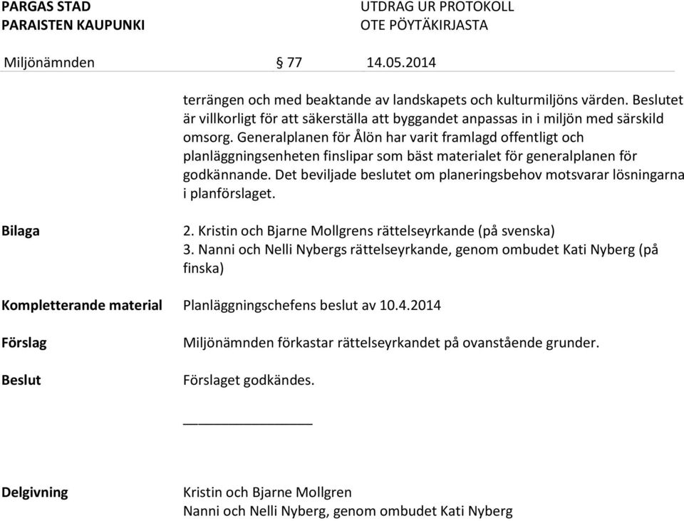Det beviljade beslutet om planeringsbehov motsvarar lösningarna i planförslaget. Bilaga 2. Kristin och Bjarne Mollgrens rättelseyrkande (på svenska) 3.