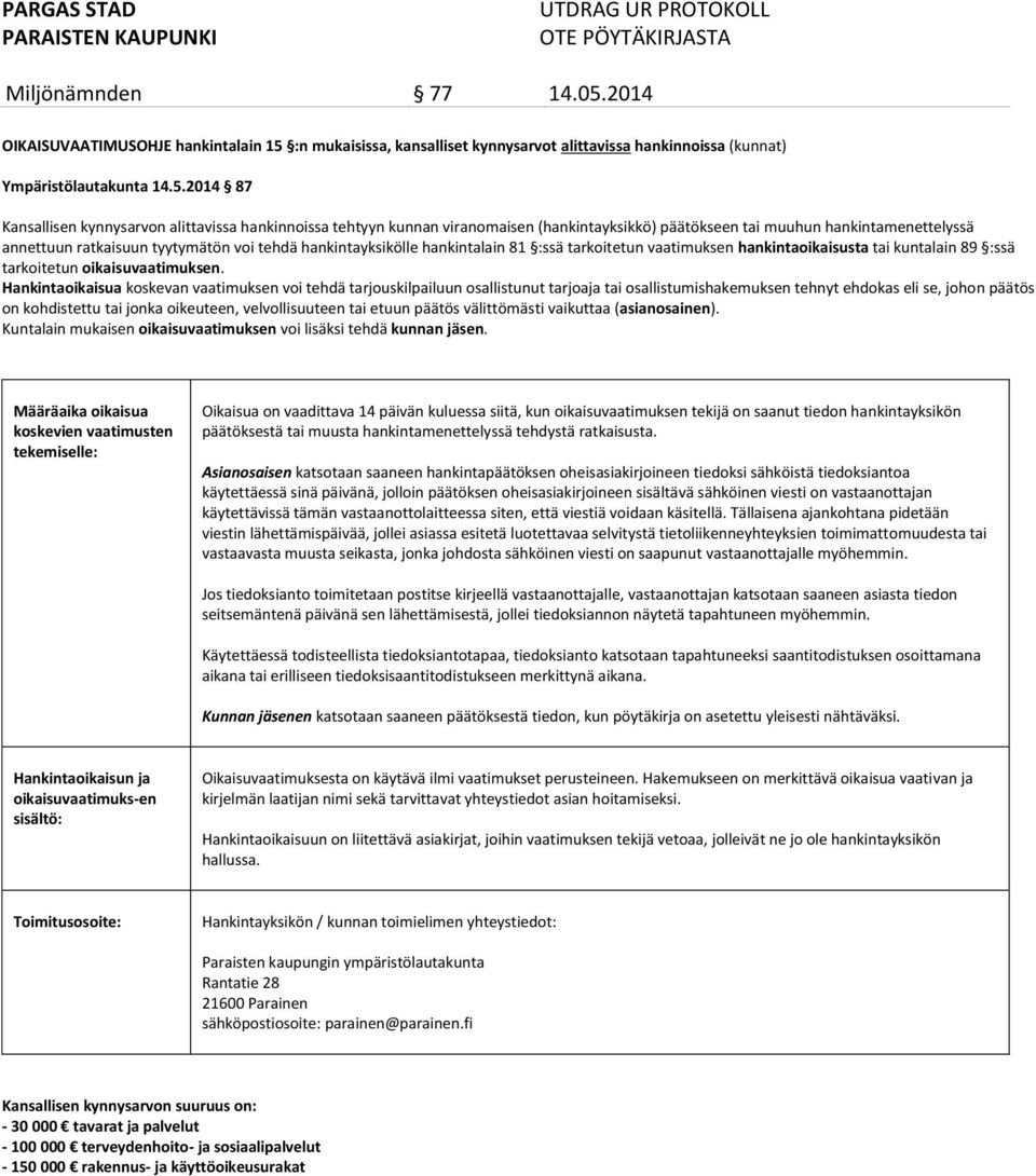 2014 87 Kansallisen kynnysarvon alittavissa hankinnoissa tehtyyn kunnan viranomaisen (hankintayksikkö) päätökseen tai muuhun hankintamenettelyssä annettuun ratkaisuun tyytymätön voi tehdä