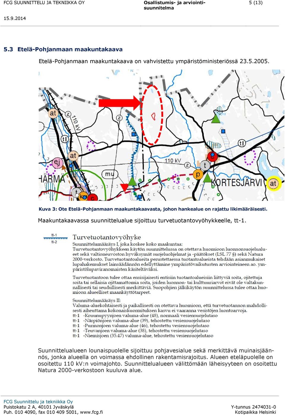 Maakuntakaavassa suunnittelualue sijoittuu turvetuotantovyöhykkeelle, tt-1.