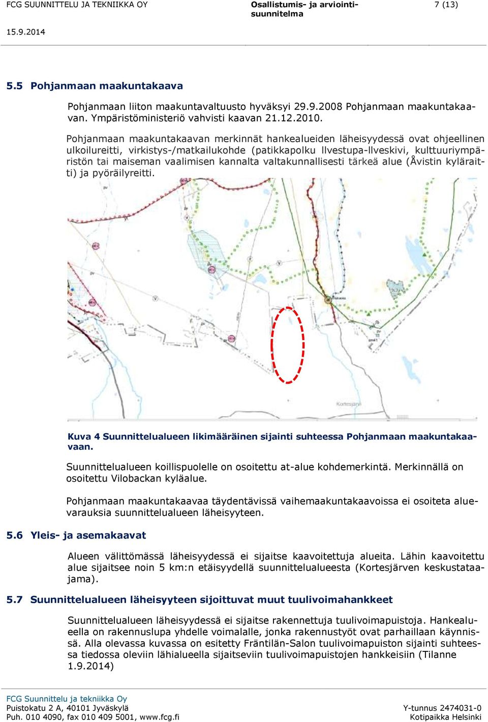 kannalta valtakunnallisesti tärkeä alue (Åvistin kyläraitti) ja pyöräilyreitti. Kuva 4 Suunnittelualueen likimääräinen sijainti suhteessa Pohjanmaan maakuntakaavaan.