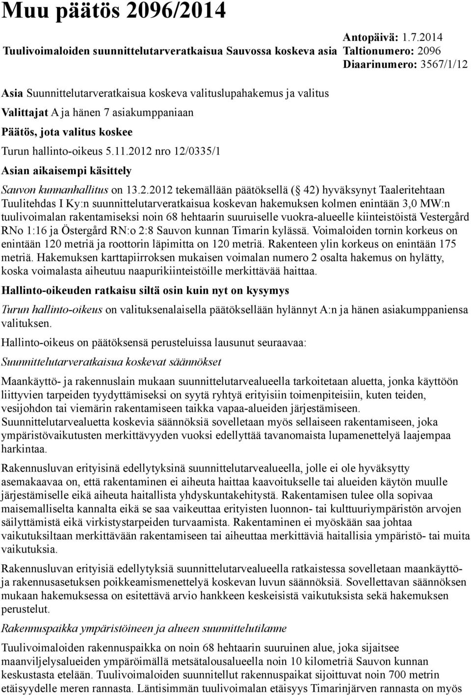 12 nro 12/0335/1 Asian aikaisempi käsittely Antopäivä: 1.7.2014 Taltionumero: 2096 Diaarinumero: 3567/1/12 Sauvon kunnanhallitus on 13.2.2012 tekemällään päätöksellä ( 42) hyväksynyt Taaleritehtaan