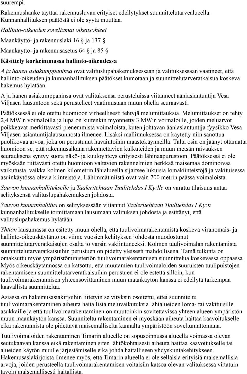 valituslupahakemuksessaan ja valituksessaan vaatineet, että hallinto-oikeuden ja kunnanhallituksen päätökset kumotaan ja suunnittelutarveratkaisua koskeva hakemus hylätään.