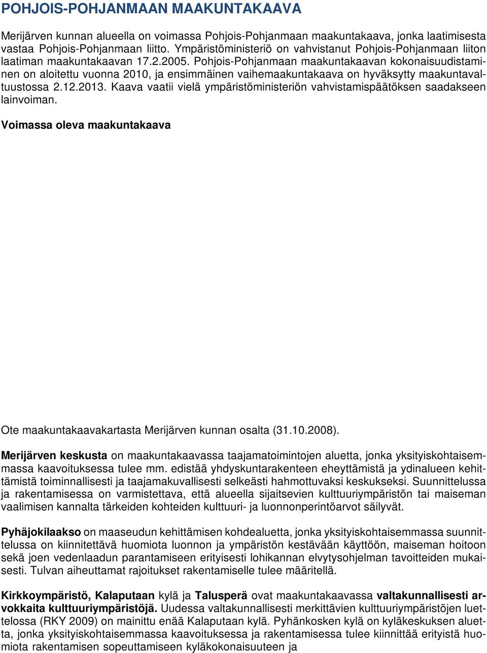 Pohjois-Pohjanmaan maakuntakaavan kokonaisuudistaminen on aloitettu vuonna 2010, ja ensimmäinen vaihemaakuntakaava on hyväksytty maakuntavaltuustossa 2.12.2013.