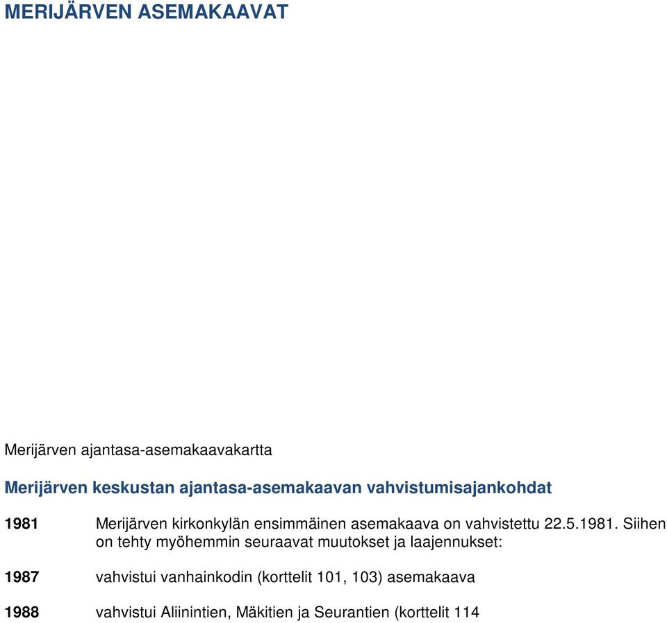 Siihen on tehty myöhemmin seuraavat muutokset ja laajennukset: 1987 vahvistui vanhainkodin (korttelit 101, 103) asemakaava 1988 vahvistui Aliinintien, Mäkitien ja Seurantien (korttelit 114 115,