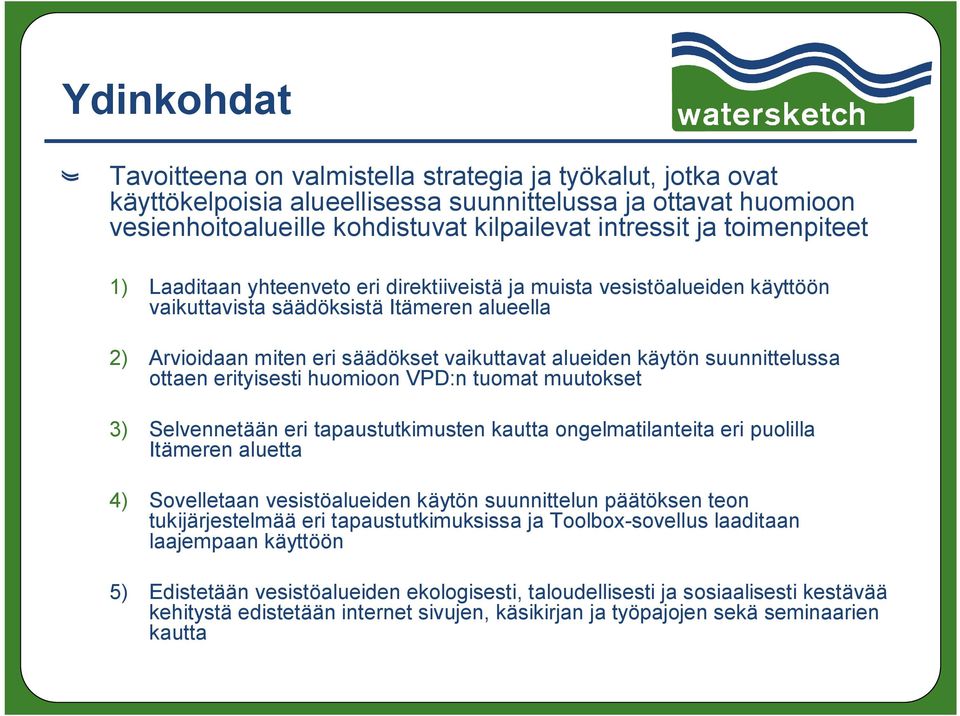 suunnittelussa ottaen erityisesti huomioon VPD:n tuomat muutokset 3) Selvennetään eri tapaustutkimusten kautta ongelmatilanteita eri puolilla Itämeren aluetta 4) Sovelletaan vesistöalueiden käytön