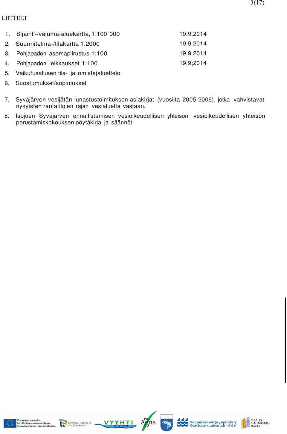 Syväjärven vesijätän lunastustoimituksen asiakirjat (vuosilta 2005-2006), jotka vahvistavat nykyisten rantatilojen rajan vesialuetta