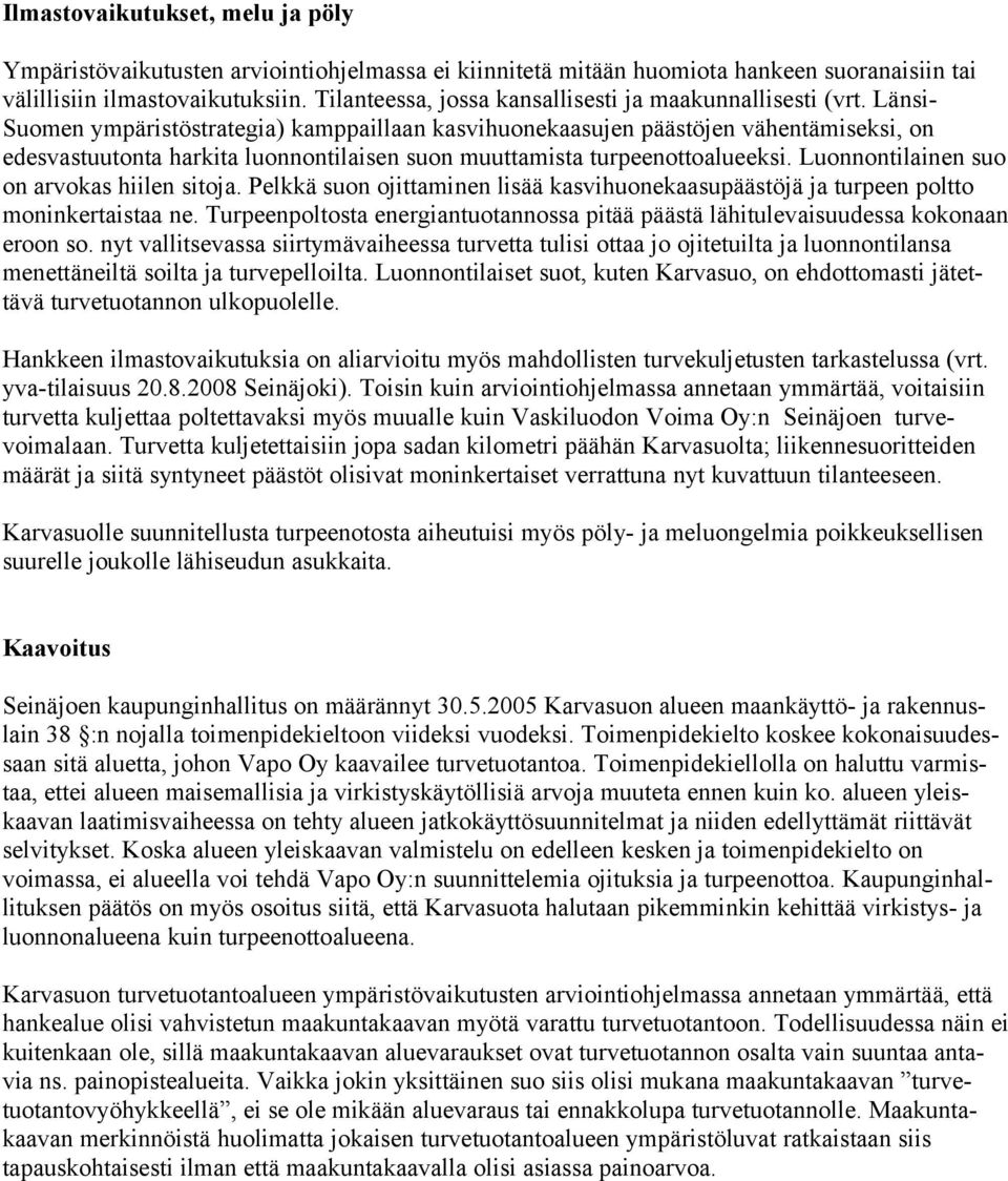 Länsi- Suomen ympäristöstrategia) kamppaillaan kasvihuonekaasujen päästöjen vähentämiseksi, on edesvastuutonta harkita luonnontilaisen suon muuttamista turpeenottoalueeksi.