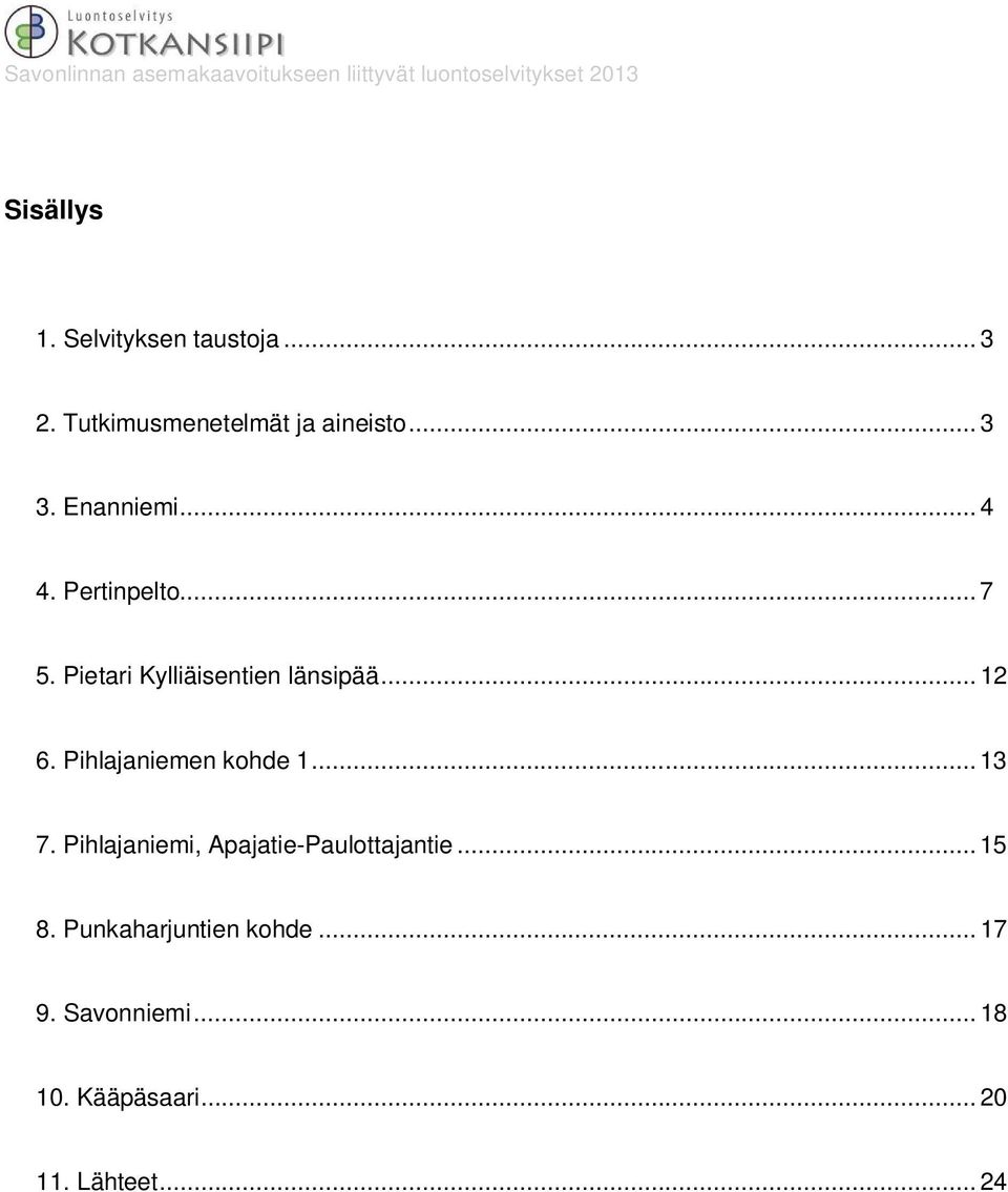 Pihlajaniemen kohde 1... 13 7. Pihlajaniemi, Apajatie-Paulottajantie... 15 8.