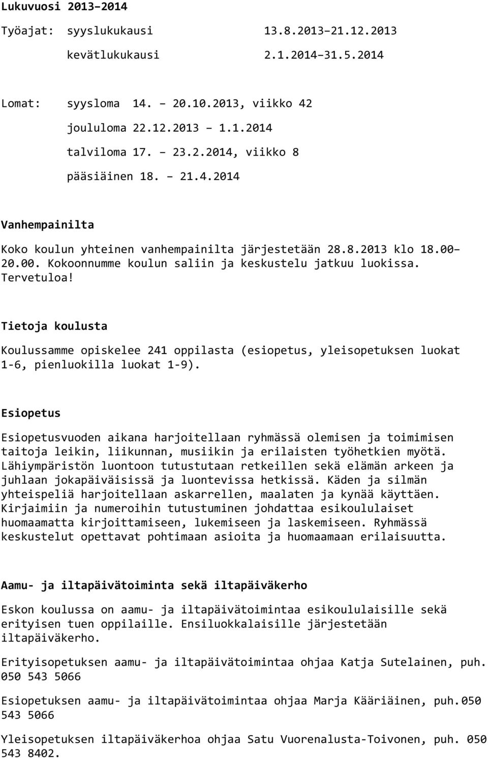 Tietoja koulusta Koulussamme opiskelee 241 oppilasta (esiopetus, yleisopetuksen luokat 1-6, pienluokilla luokat 1-9).