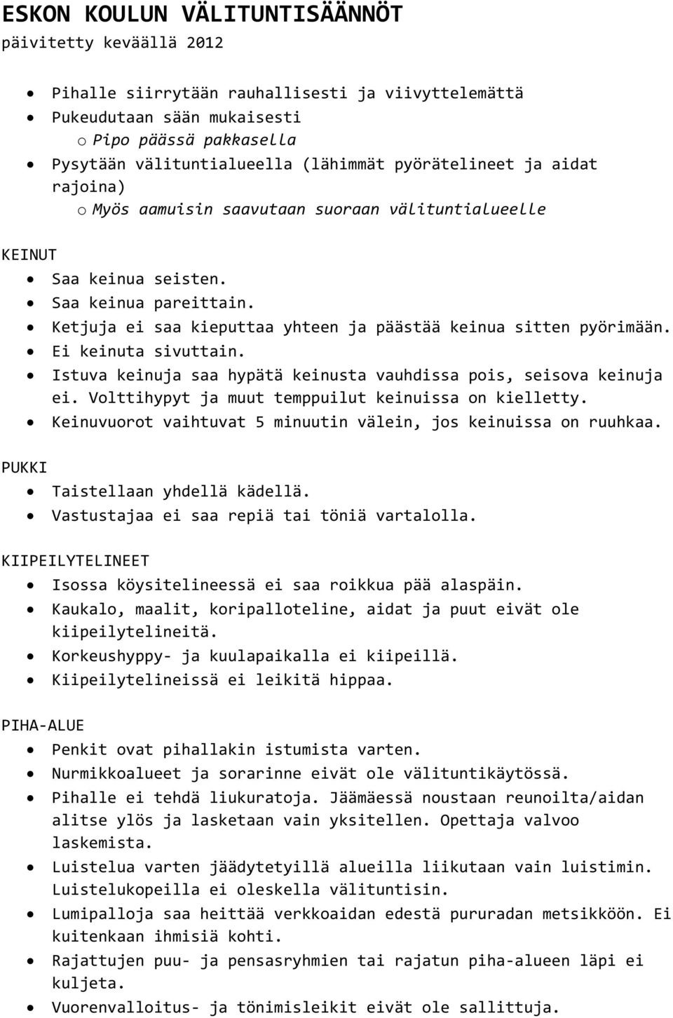 Ketjuja ei saa kieputtaa yhteen ja päästää keinua sitten pyörimään. Ei keinuta sivuttain. Istuva keinuja saa hypätä keinusta vauhdissa pois, seisova keinuja ei.