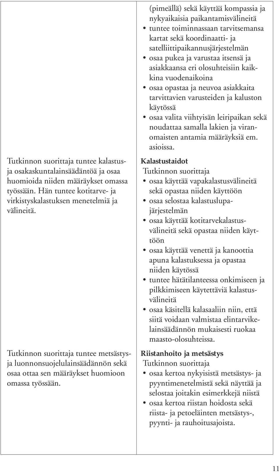 (pimeällä) sekä käyttää kompassia ja nykyaikaisia paikantamisvälineitä tuntee toiminnassaan tarvitsemansa kartat sekä koordinaatti- ja satelliittipaikannusjärjestelmän osaa pukea ja varustaa itsensä