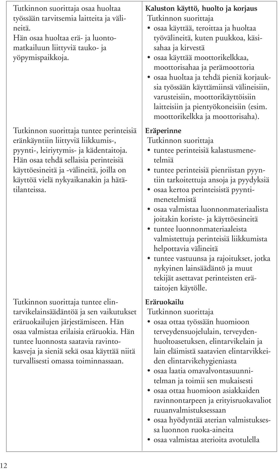 Hän osaa tehdä sellaisia perinteisiä käyttöesineitä ja -välineitä, joilla on käyttöä vielä nykyaikanakin ja hätätilanteissa.