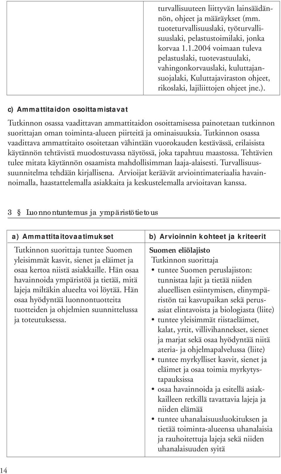 c) Ammattitaidon osoittamistavat Tutkinnon osassa vaadittavan ammattitaidon osoittamisessa painotetaan tutkinnon suorittajan oman toiminta-alueen piirteitä ja ominaisuuksia.