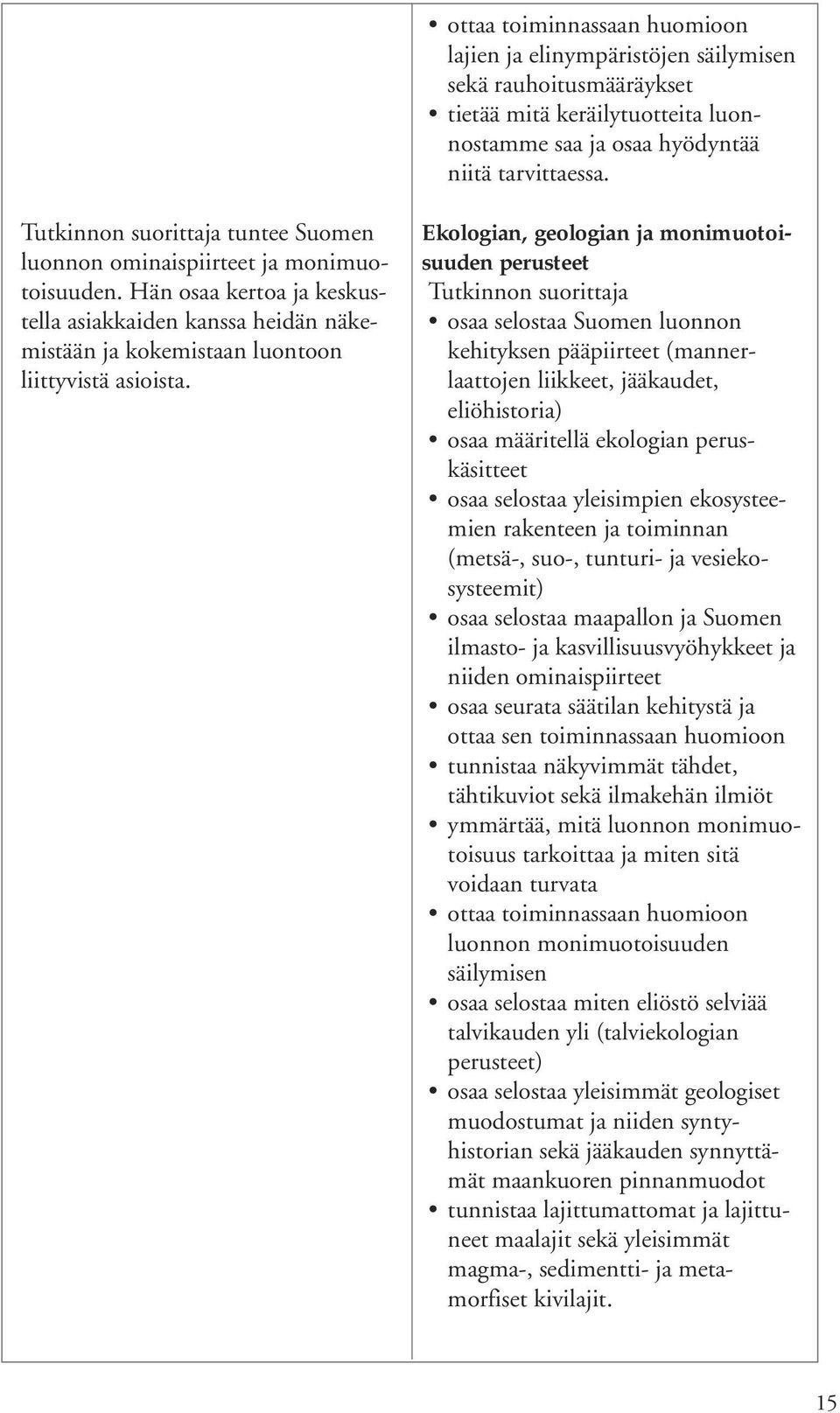 Ekologian, geologian ja monimuotoisuuden perusteet osaa selostaa Suomen luonnon kehityksen pääpiirteet (mannerlaattojen liikkeet, jääkaudet, eliöhistoria) osaa määritellä ekologian peruskäsitteet