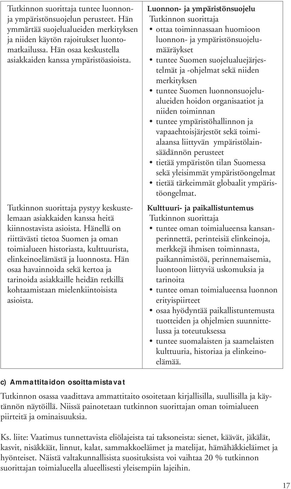 Hän osaa havainnoida sekä kertoa ja tarinoida asiakkaille heidän retkillä kohtaamistaan mielenkiintoisista asioista.