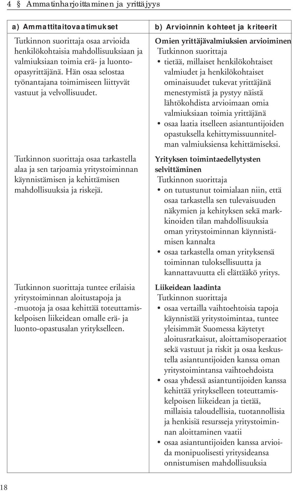 tuntee erilaisia yritystoiminnan aloitustapoja ja -muotoja ja osaa kehittää toteuttamiskelpoisen liikeidean omalle erä- ja luonto-opastusalan yritykselleen.