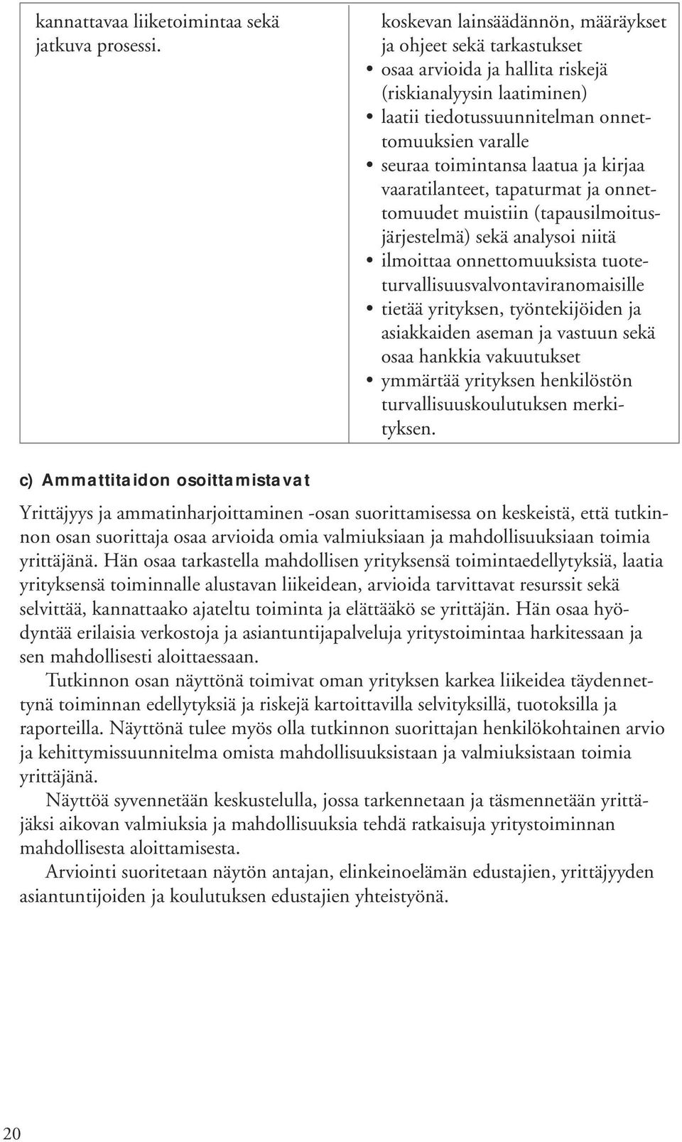 laatua ja kirjaa vaaratilanteet, tapaturmat ja onnettomuudet muistiin (tapausilmoitusjärjestelmä) sekä analysoi niitä ilmoittaa onnettomuuksista tuoteturvallisuusvalvontaviranomaisille tietää