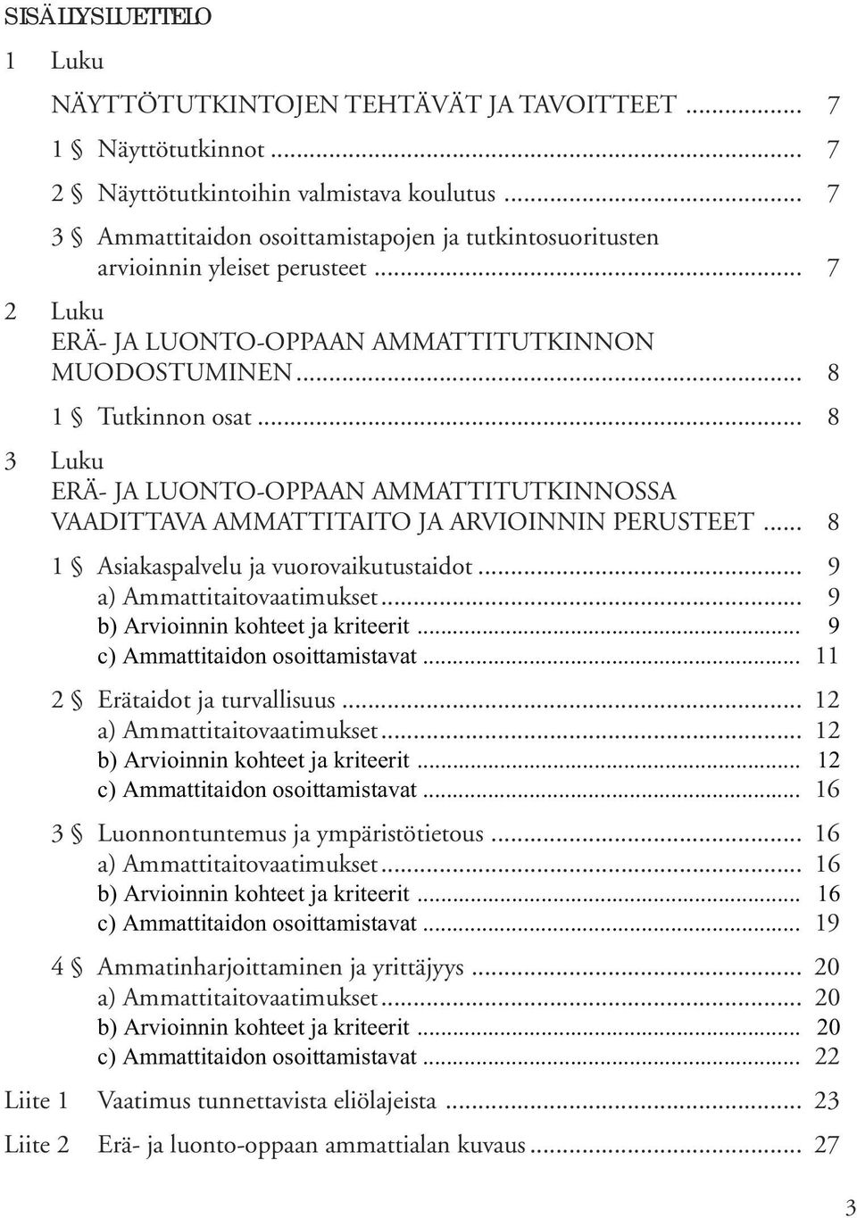 .. 8 3 Luku ERÄ- JA LUONTO-OPPAAN AMMATTITUTKINNOSSA VAADITTAVA AMMATTITAITO JA ARVIOINNIN PERUSTEET... 8 1 Asiakaspalvelu ja vuorovaikutustaidot... 9 a) Ammattitaitovaatimukset.