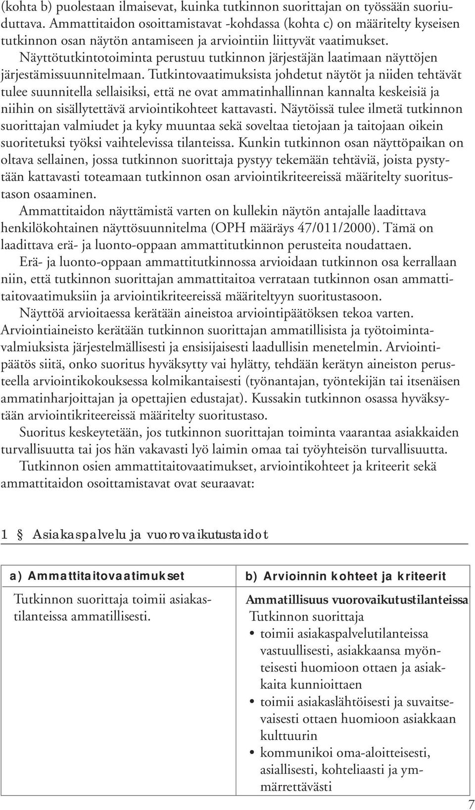 Näyttötutkintotoiminta perustuu tutkinnon järjestäjän laatimaan näyttöjen järjestämissuunnitelmaan.