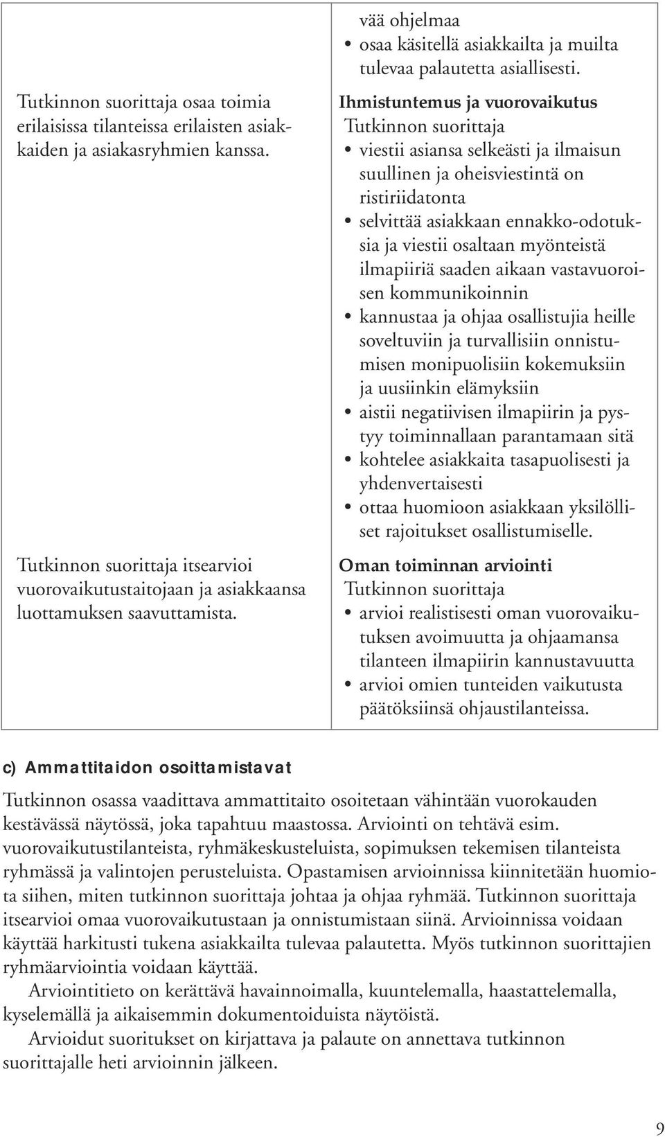 Ihmistuntemus ja vuorovaikutus viestii asiansa selkeästi ja ilmaisun suullinen ja oheisviestintä on ristiriidatonta selvittää asiakkaan ennakko-odotuksia ja viestii osaltaan myönteistä ilmapiiriä