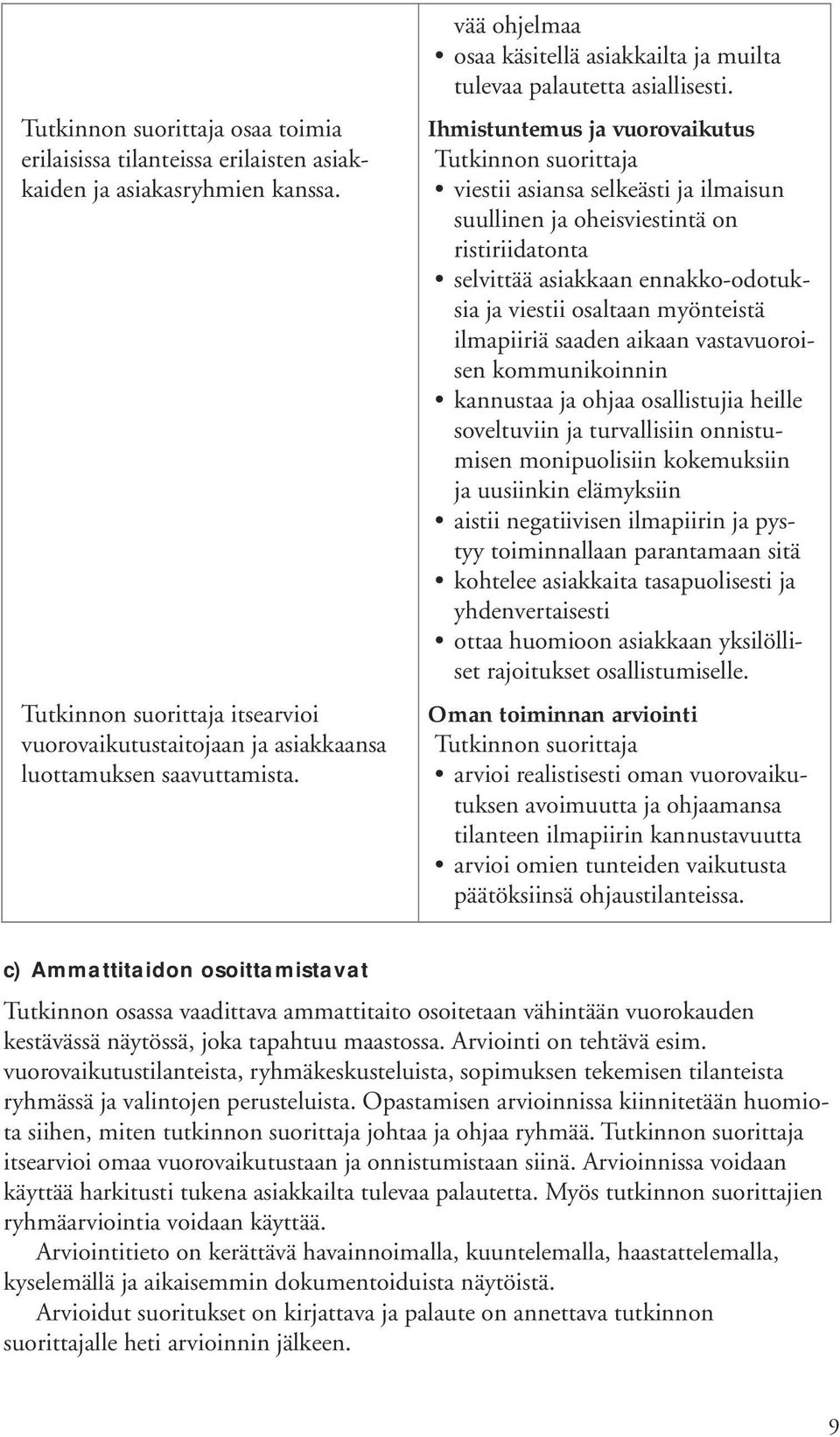 Ihmistuntemus ja vuorovaikutus viestii asiansa selkeästi ja ilmaisun suullinen ja oheisviestintä on ristiriidatonta selvittää asiakkaan ennakko-odotuksia ja viestii osaltaan myönteistä ilmapiiriä