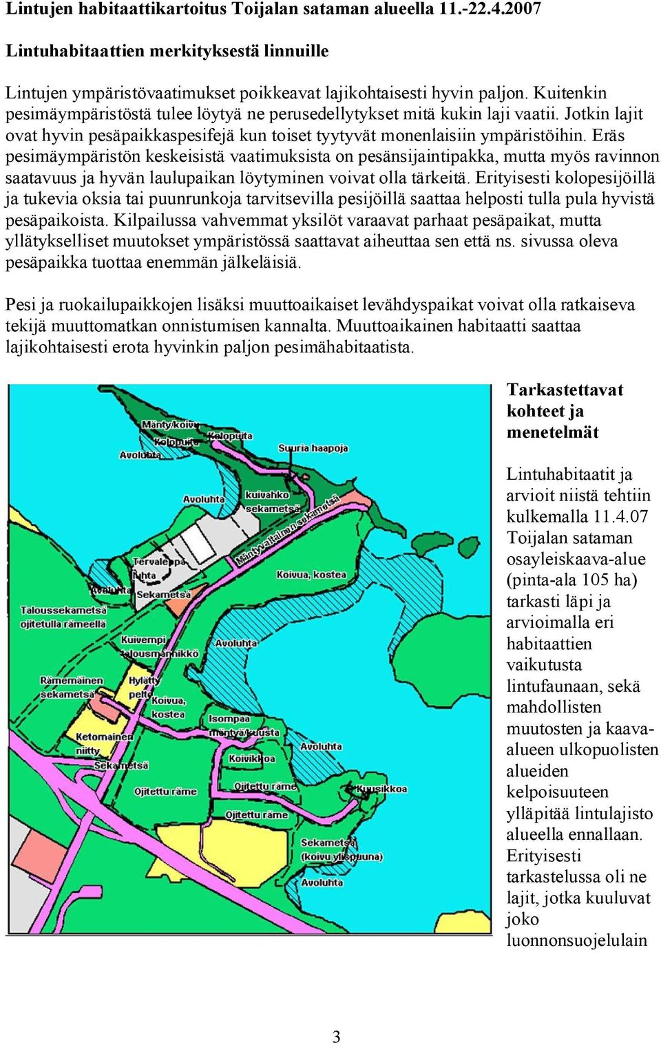 Eräs pesimäympäristön keskeisistä vaatimuksista on pesänsijaintipakka, mutta myös ravinnon saatavuus ja hyvän laulupaikan löytyminen voivat olla tärkeitä.