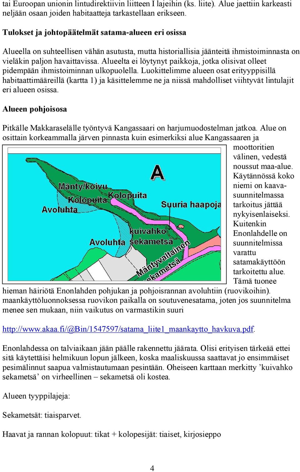 Alueelta ei löytynyt paikkoja, jotka olisivat olleet pidempään ihmistoiminnan ulkopuolella.