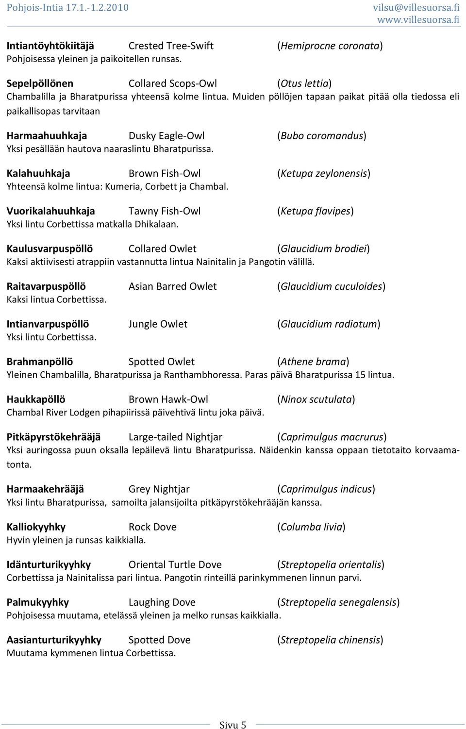 Muiden pöllöjen tapaan paikat pitää olla tiedossa eli paikallisopas tarvitaan Harmaahuuhkaja Dusky Eagle-Owl (Bubo coromandus) Yksi pesällään hautova naaraslintu Bharatpurissa.