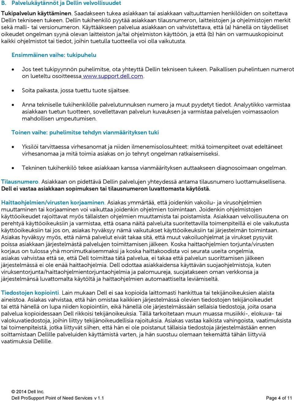 Käyttääkseen palvelua asiakkaan on vahvistettava, että (a) hänellä on täydelliset oikeudet ongelman syynä olevan laitteiston ja/tai ohjelmiston käyttöön, ja että (b) hän on varmuuskopioinut kaikki