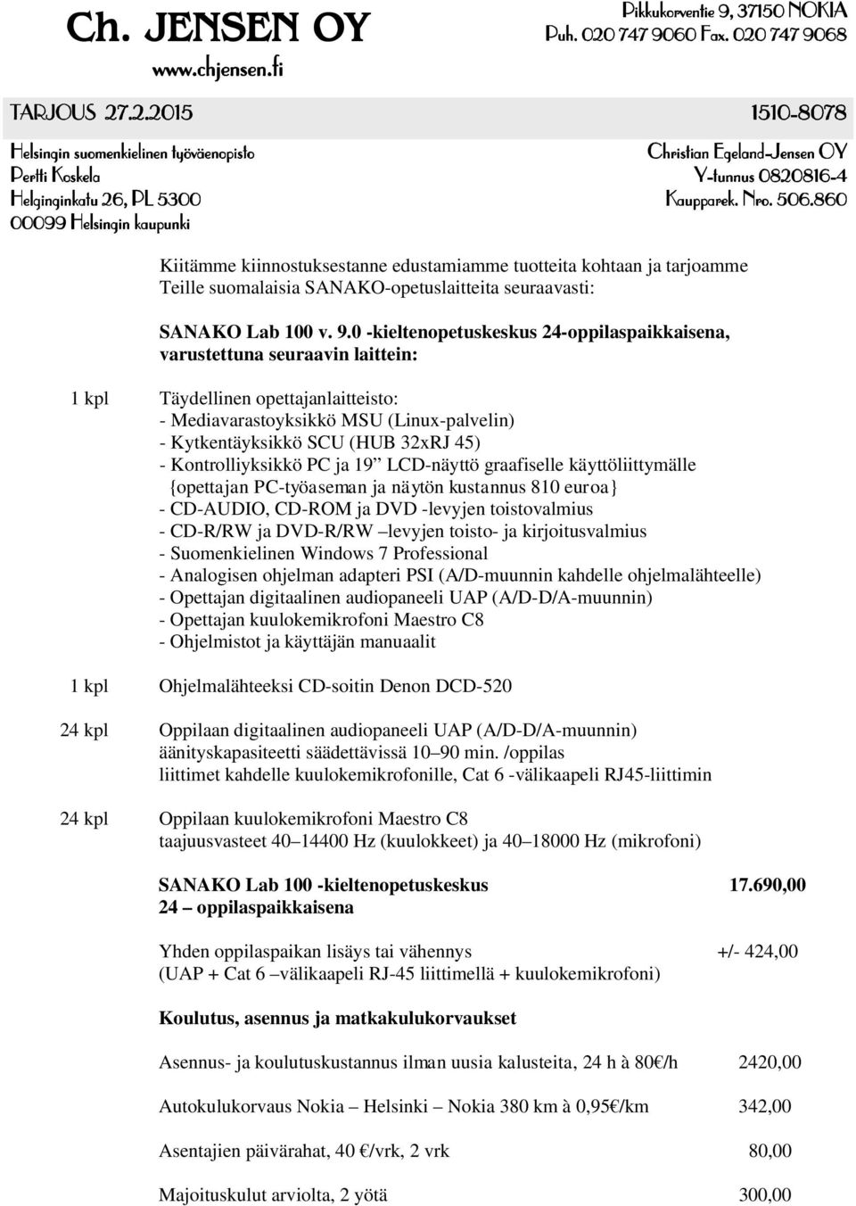 Kontrolliyksikkö PC ja 19 LCD-näyttö graafiselle käyttöliittymälle {opettajan PC-työaseman ja näytön kustannus 810 euroa} - CD-AUDIO, CD-ROM ja DVD -levyjen toistovalmius - CD-R/RW ja DVD-R/RW