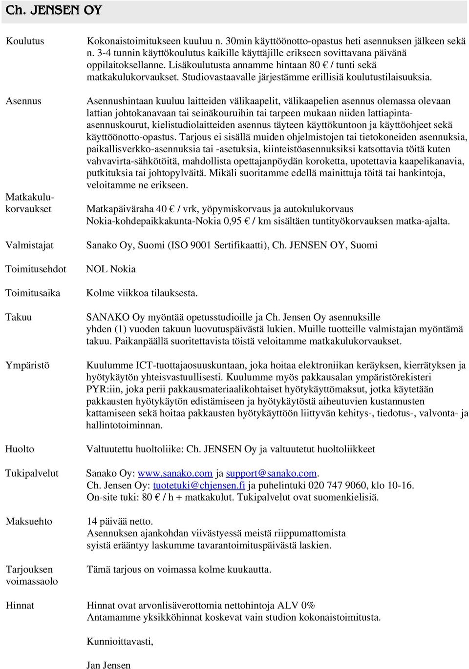 Lisäkoulutusta annamme hintaan 80 / tunti sekä matkakulukorvaukset. Studiovastaavalle järjestämme erillisiä koulutustilaisuuksia.