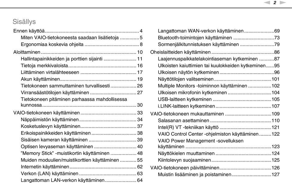 .. 27 Tietokoneen pitäminen parhaassa mahdollisessa kunnossa... 30 VAIO-tietokoneen käyttäminen... 33 äppäimistön käyttäminen... 34 Kosketuslevyn käyttäminen... 37 Erikoispainikkeiden käyttäminen.