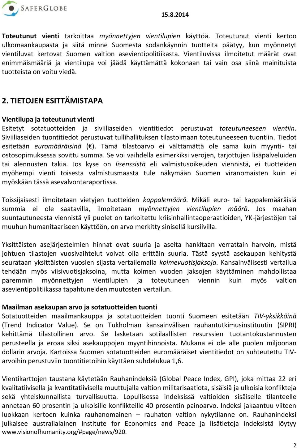 Vientiluvissa ilmoitetut määrät ovat enimmäismääriä ja vientilupa voi jäädä käyttämättä kokonaan tai vain osa siinä mainituista tuotteista on voitu viedä. 2.