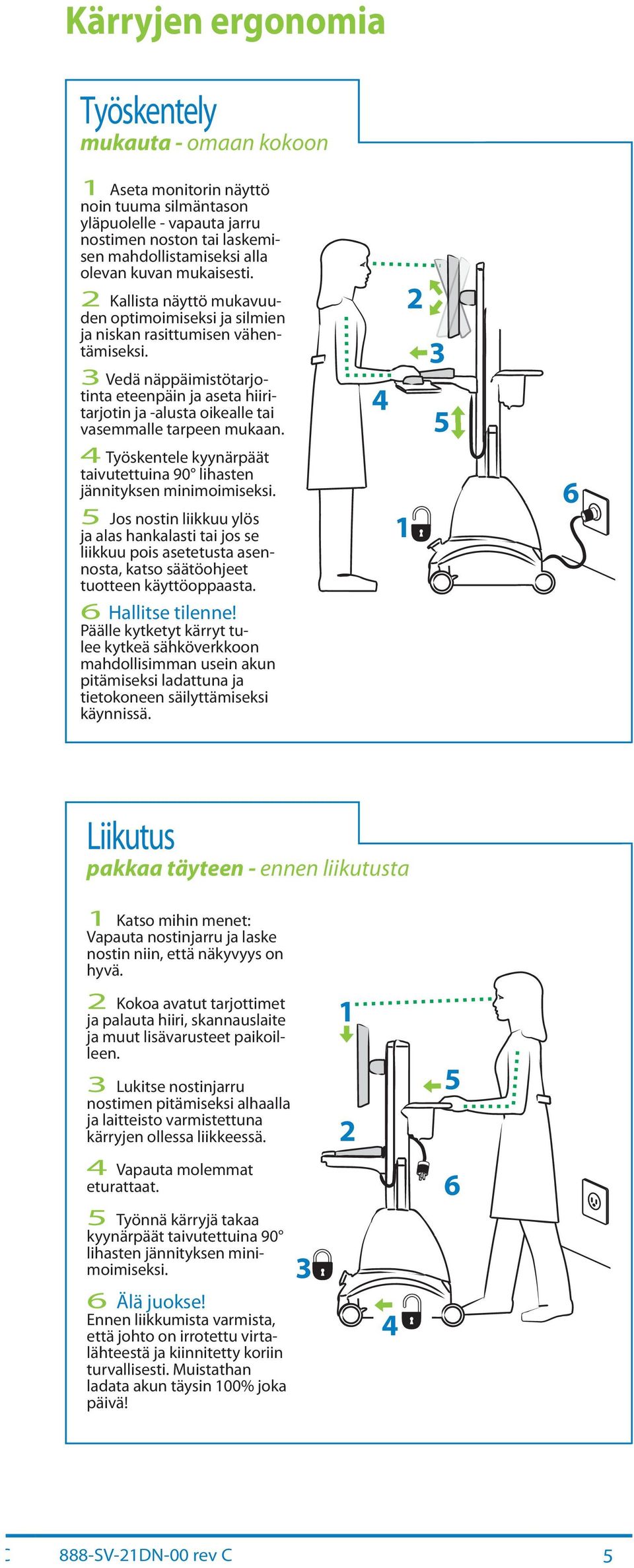 4 Työskentele kyynärpäät tivutettuin 90 lihsten jännityksen minimoimiseksi. 5 Jos nostin liikkuu ylös j ls hnklsti ti jos se liikkuu pois setetust sennost, ktso säätöohjeet tuotteen käyttöoppst.